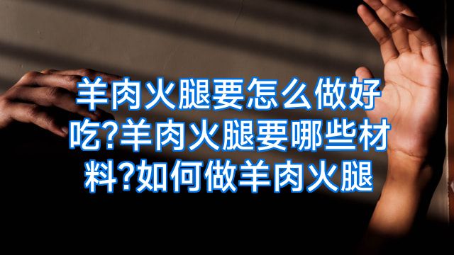 羊肉火腿要怎么做好吃?羊肉火腿要哪些材料?如何做羊肉火腿