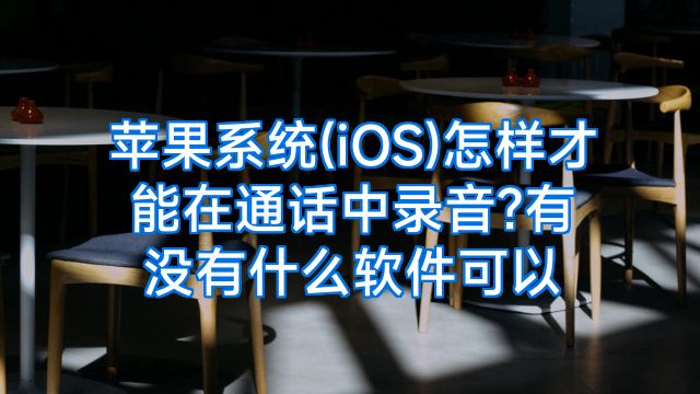 苹果系统(iOS)怎样才能在通话中录音?有没有什么软件可以