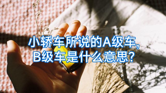 小轿车所说的A级车,B级车是什么意思?