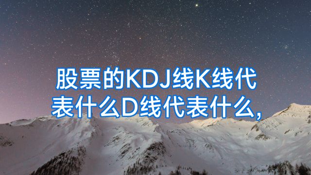 股票的KDJ线K线代表什么D线代表什么,