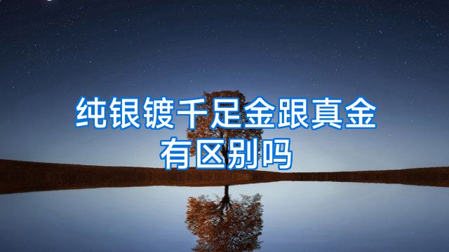 纯银镀千足金跟真金有区别吗