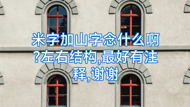 米字加山字念什么啊?左右结构,最好有注释,谢谢