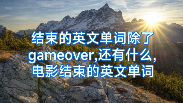 结束的英文单词除了gameover,还有什么,电影结束的英文单词