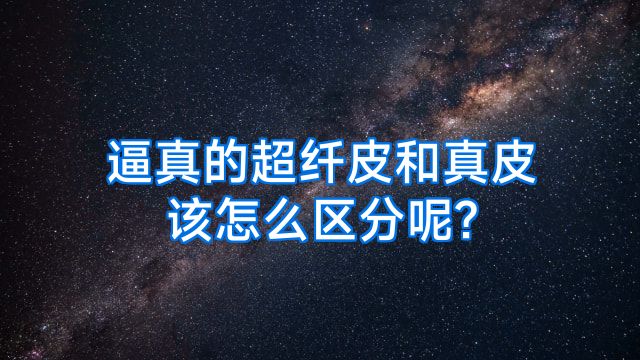 逼真的超纤皮和真皮该怎么区分呢?