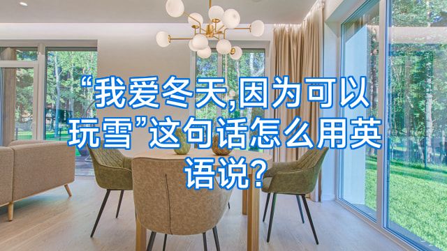 “我爱冬天,因为可以玩雪”这句话怎么用英语说?