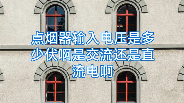 点烟器输入电压是多少伏啊是交流还是直流电啊