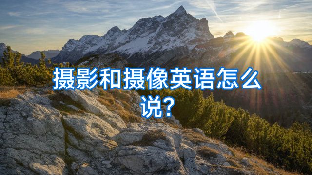 摄影和摄像英语怎么说?