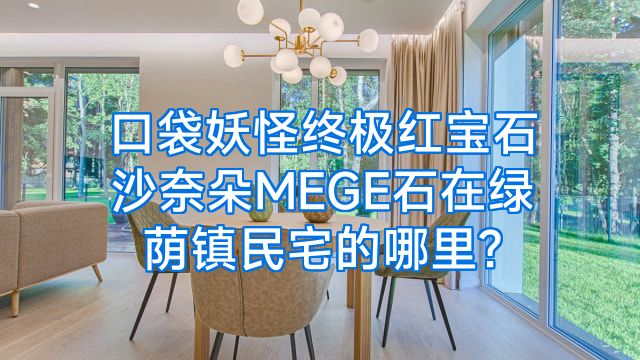 口袋妖怪终极红宝石沙奈朵MEGE石在绿荫镇民宅的哪里?