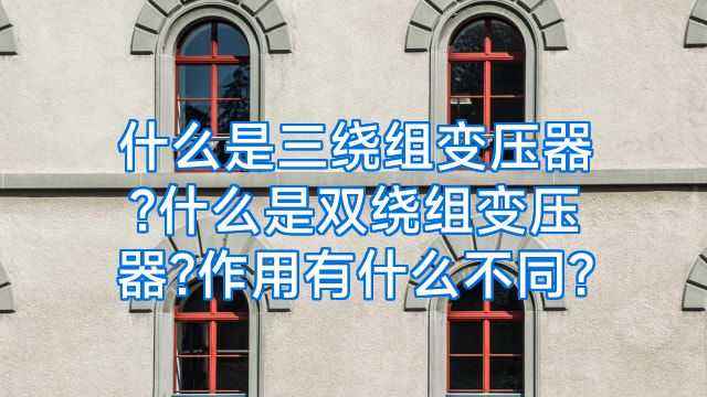 什么是三绕组变压器?什么是双绕组变压器?作用有什么不同?