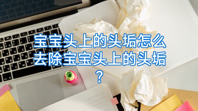 宝宝头上的头垢怎么去除宝宝头上的头垢?