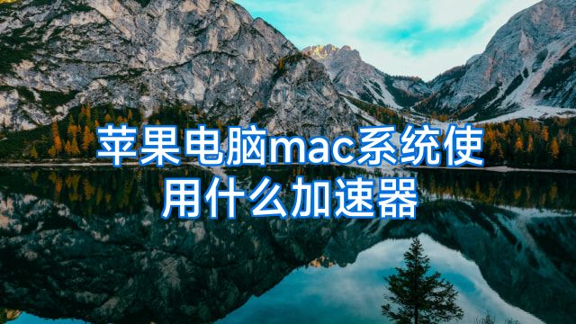 苹果电脑mac系统使用什么加速器