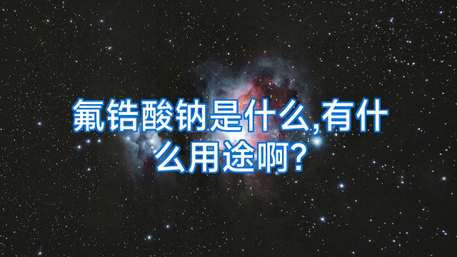 氟锆酸钠是什么,有什么用途啊?