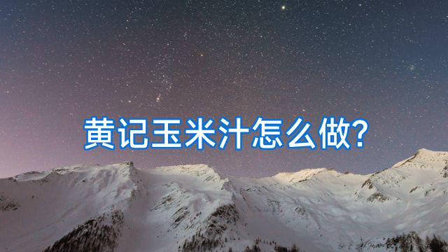 黄记玉米汁怎么做?