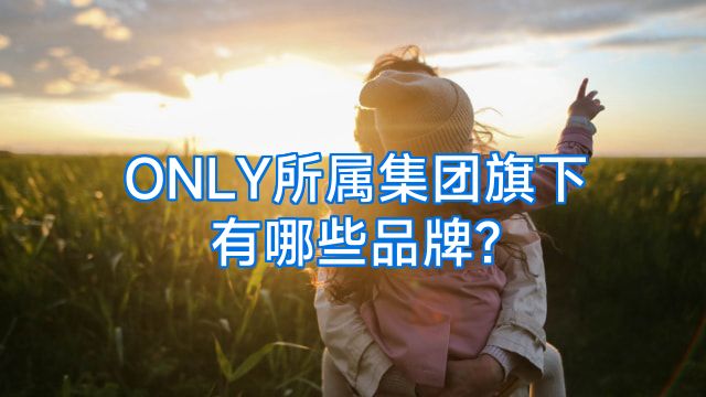 ONLY所属集团旗下有哪些品牌?