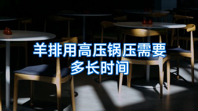 羊排用高压锅压需要多长时间