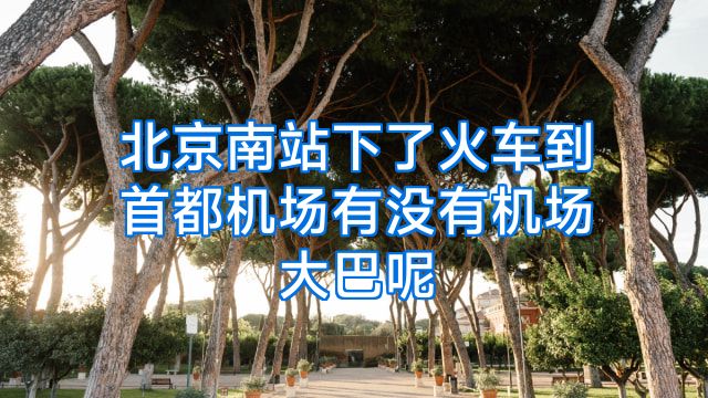 北京南站下了火车到首都机场有没有机场大巴呢