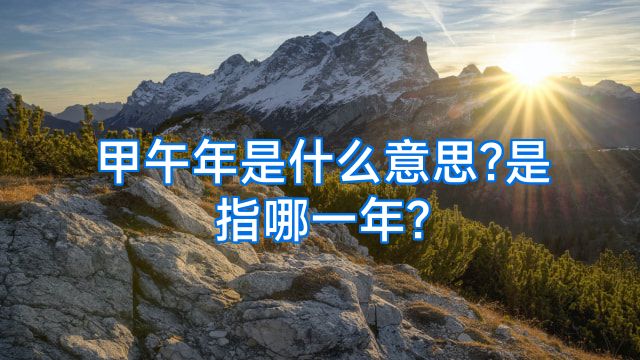 甲午年是什么意思?是指哪一年?