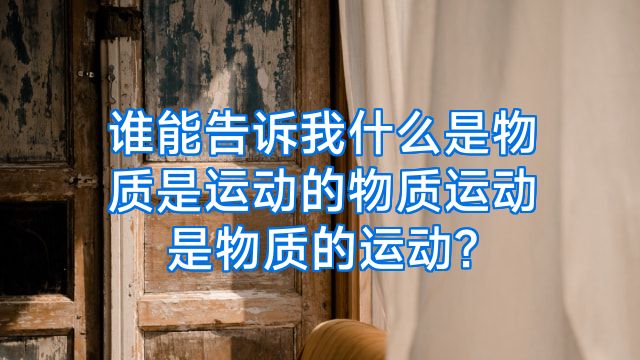 谁能告诉我什么是物质是运动的物质运动是物质的运动?