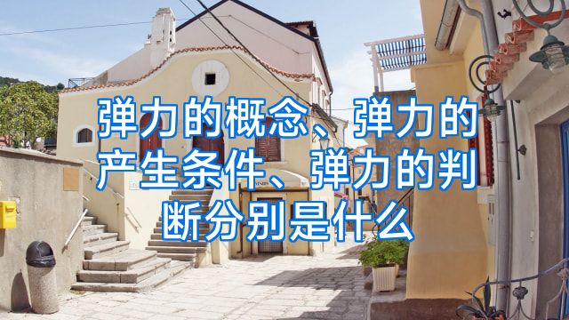 弹力的概念、弹力的产生条件、弹力的判断分别是什么