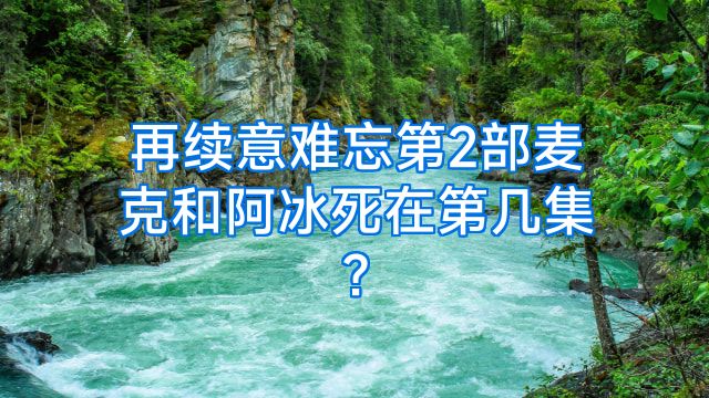 再续意难忘第2部麦克和阿冰死在第几集?