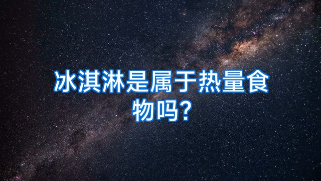 冰淇淋是属于热量食物吗?