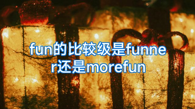 fun的比较级是funner还是morefun
