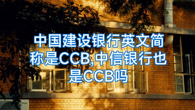 中国建设银行英文简称是CCB,中信银行也是CCB吗
