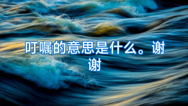 叮嘱的意思是什么。谢谢