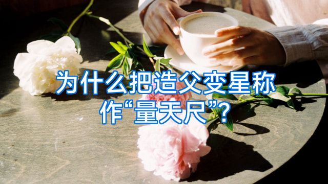为什么把造父变星称作“量天尺”?