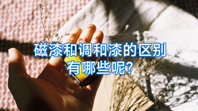 磁漆和调和漆的区别有哪些呢?