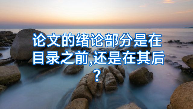 论文的绪论部分是在目录之前,还是在其后?