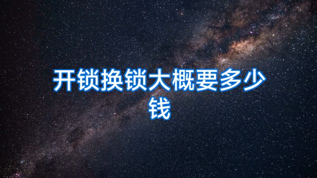 开锁换锁大概要多少钱