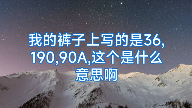 我的裤子上写的是36,190,90A,这个是什么意思啊
