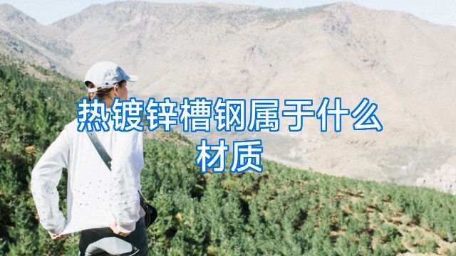 热镀锌槽钢属于什么材质