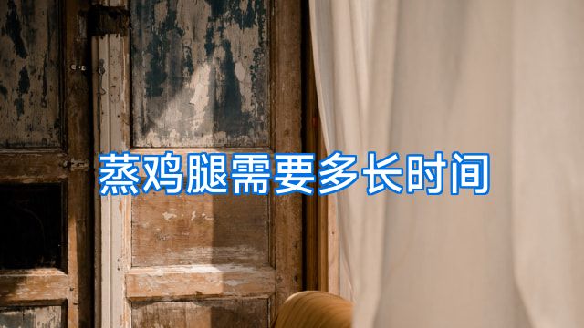 蒸鸡腿需要多长时间