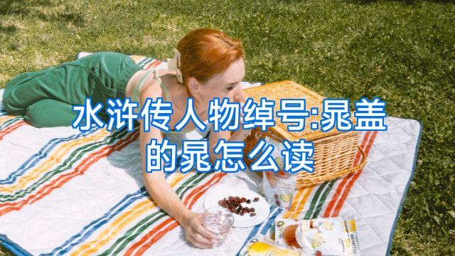 水浒传人物绰号:晁盖的晁怎么读