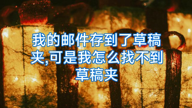 我的邮件存到了草稿夹,可是我怎么找不到草稿夹