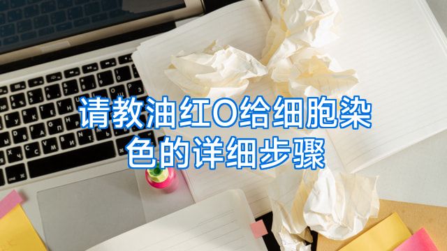 请教油红O给细胞染色的详细步骤