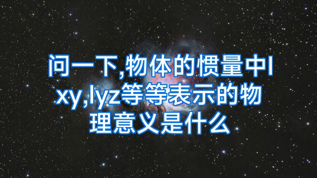 问一下,物体的惯量中Ixy,Iyz等等表示的物理意义是什么
