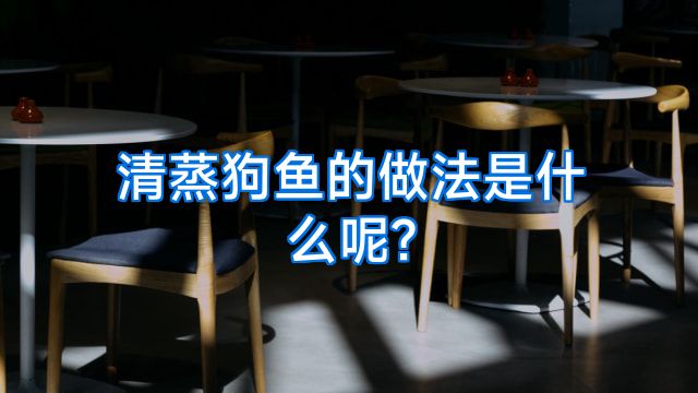 清蒸狗鱼的做法是什么呢?