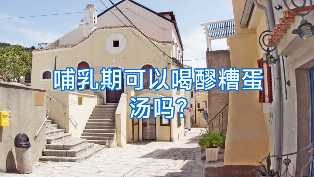 哺乳期可以喝醪糟蛋汤吗?