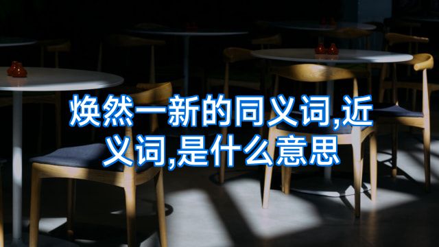 焕然一新的同义词,近义词,是什么意思