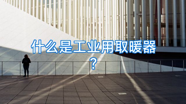 什么是工业用取暖器?