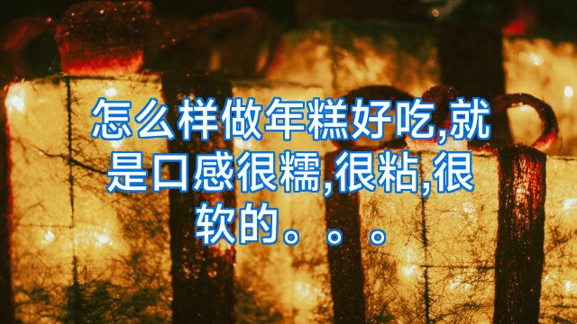 怎么样做年糕好吃,就是口感很糯,很粘,很软的。。。