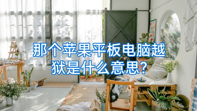 那个苹果平板电脑越狱是什么意思?