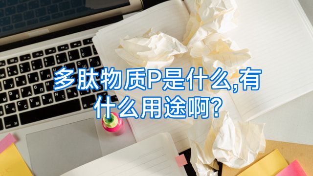 多肽物质P是什么,有什么用途啊?