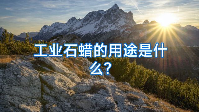 工业石蜡的用途是什么?