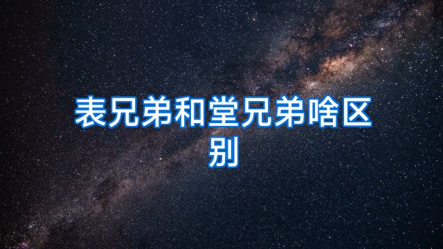 表兄弟和堂兄弟啥区别