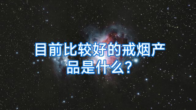 目前比较好的戒烟产品是什么?