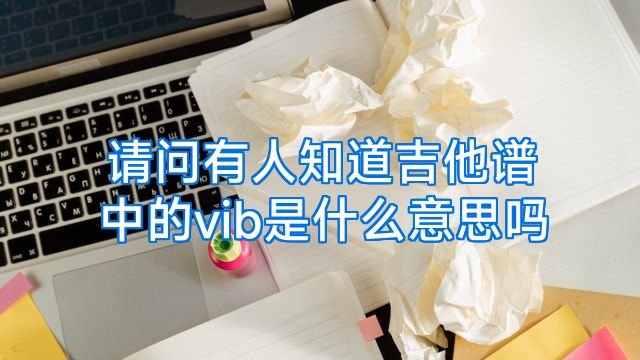 请问有人知道吉他谱中的vib是什么意思吗